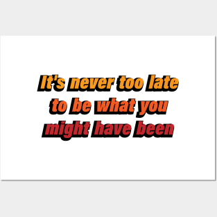 it's never too late to be what you might have been Posters and Art